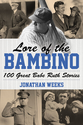Lore Of The Bambino 100 Great Babe Ruth Stories Jonathan Weeks