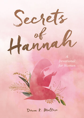 Secrets Of Hannah A Devotional For Women Donna K Maltese