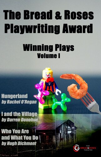The Bread Roses Playwriting Award Hungerland By Rachel Oregan I And The Village By Darren Donohue Who You Are And What You Do By Hugh Dichmont Rachel Oregan Darren Donohue Hugh Dichmont