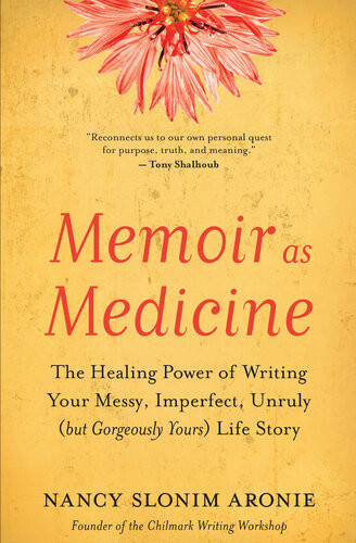Memoir As Medicine The Healing Power Of Writing Your Messy Imperfect Unruly But Gorgeously Yours Life Story Nancy Slonim Aronie