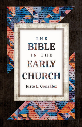 The Bible In The Early Church Justo L Gonzlez