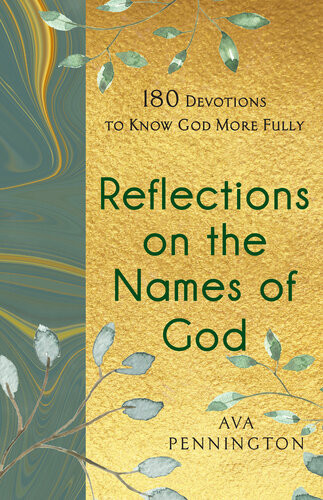 Reflections On The Names Of God 180 Devotions To Know God More Fully Ava Pennington