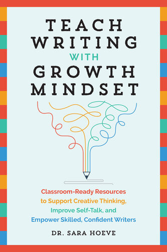 Teach Writing With Growth Mindset Classroomready Resources To Support Creative Thinking Improve Selftalk And Empower Skilled Confident Writers Sara Joy Hoeve