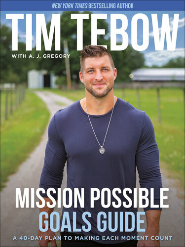 Mission Possible Goals Guide A 40day Plan To Making Each Moment Count Tim Tebow A J Gregory