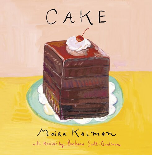 Cake A Cookbook Maira Kalman Barbara Scottgoodman