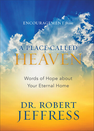 Encouragement From A Place Called Heaven Words Of Hope About Your Eternal Home Spe Dr Robert Jeffress