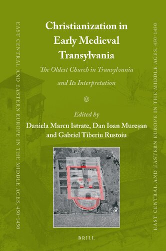 Christianization In Early Medieval Transylvania The Oldest Church In Transylvania And Its Interpretations Daniela Marcu Istrate