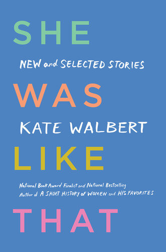 She Was Like That New And Selected Stories Kate Walbert