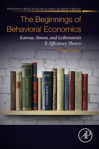 The Beginnings Of Behavioral Economics Katona Simon And Leibensteins Xefficiency Theory Perspectives In Behavioral Economics And The Economics Of Behavior 1st Edition Roger Frantz