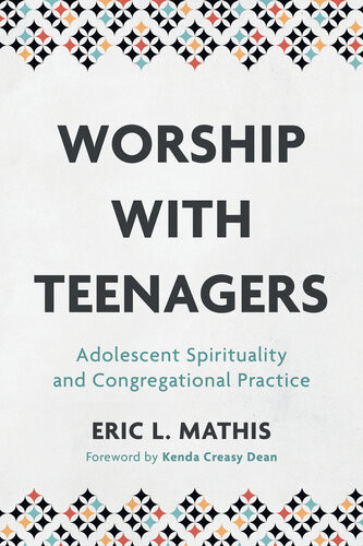 Worship With Teenagers Adolescent Spirituality And Congregational Practice Eric L Mathis