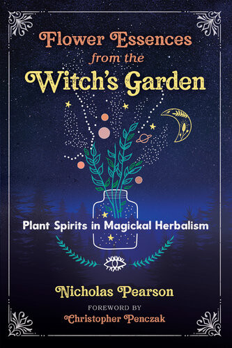 Flower Essences From The Witchs Garden Plant Spirits In Magickal Herbalism Nicholas Pearson