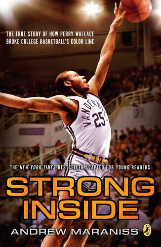 Strong Inside The True Story Of How Perry Wallace Broke College Basketballs Color Line Young Readers Andrew Maraniss