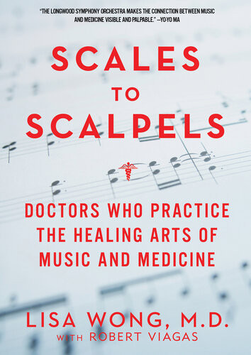 Scales To Scalpels Doctors Who Practice The Healing Arts Of Music And Medicine The Story Of The Longwood Symphony Orchestra Lisa Wong