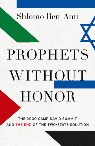 Prophets Without Honor The 2000 Camp David Summit And The End Of The Twostate Solution Shlomo Benami