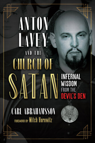 Anton Lavey And The Church Of Satan Infernal Wisdom From The Devils Den Carl Abrahamsson