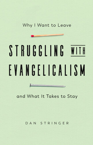 Struggling With Evangelicalism Why I Want To Leave And What It Takes To Stay Dan Stringer