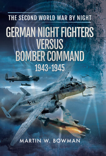 German Night Fighters Versus Bomber Command 19431945 Martin W Bowman