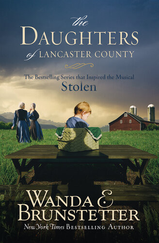 The Daughters Of Lancaster County The Bestselling Series That Inspired The Musical Stolen Wanda E Brunstetter