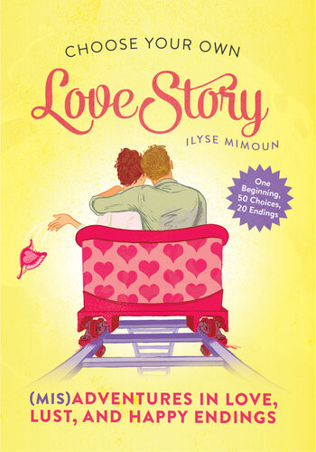 Choose Your Own Love Story Misadventures In Love Lust And Happy Endings Ilyse Mimoun