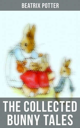 The Collected Bunny Tales The Tale Of Peter Rabbit Benjamin Bunny The Story Of A Fierce Bad Rabbit The Tale Of The Flopsy Beatrix Potter
