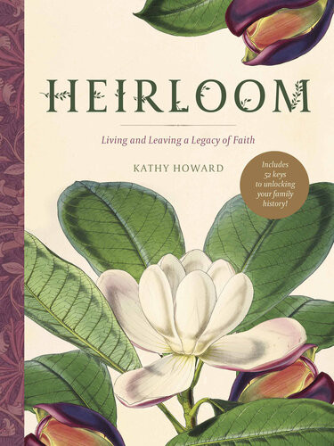 Heirloom Living And Leaving A Legacy Of Faith Kathy Howard
