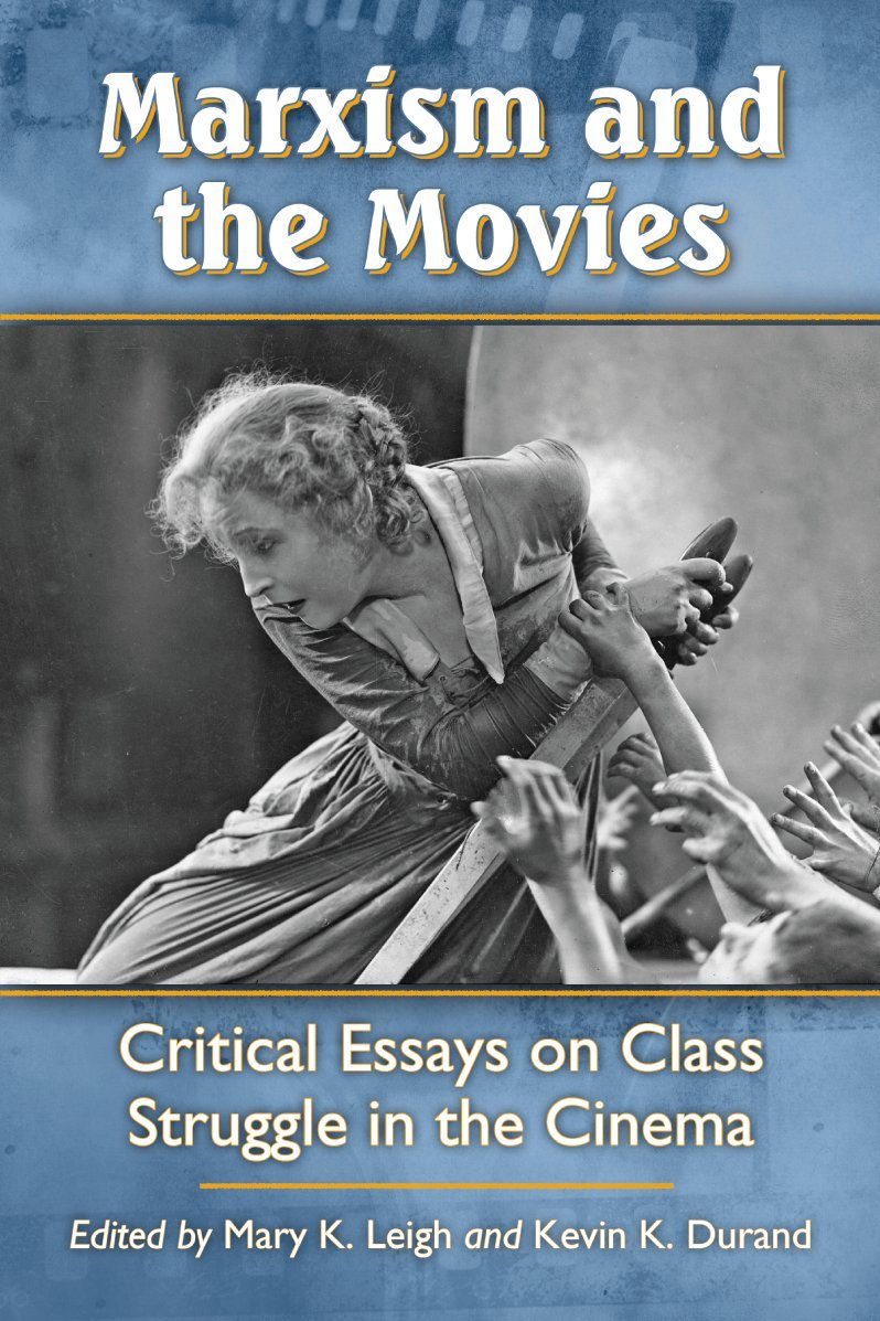 Marxism And The Movies Critical Essays On Class Struggle In The Cinema Mary K Leigh Editor