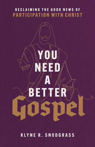 You Need A Better Gospel Reclaiming The Good News Of Participation With Christ Klyne R Snodgrass