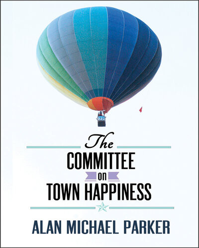 The Committee On Town Happiness Alan Michael Parker