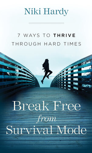 Break Free From Survival Mode 7 Ways To Thrive Through Hard Times Niki Hardy