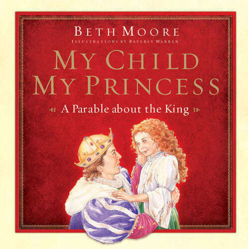 My Child My Princess A Parable About The King Beth Moore