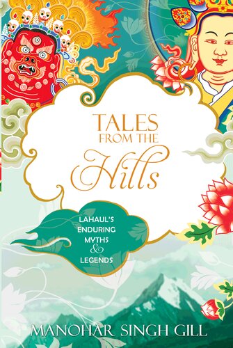 Tales From The Hills Lahauls Enduring Myths And Legends Manohar Singh Gill