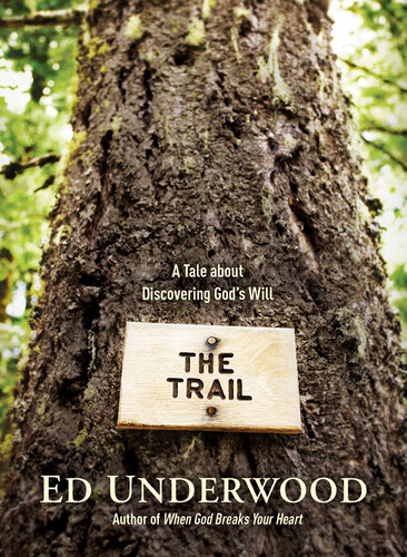 The Trail A Tale About Discovering Gods Will Ed Underwood