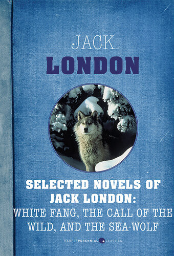 Selected Novels Of Jack London White Fang The Call Of The Wild And The Seawolf Jack London