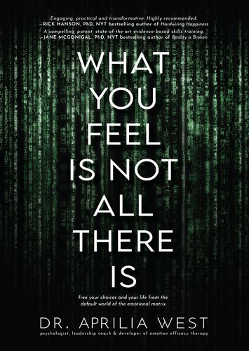 What You Feel Is Not All There Is Free Your Choices And Your Life From The Default World Of The Emotional Matrix Dr Aprilia West