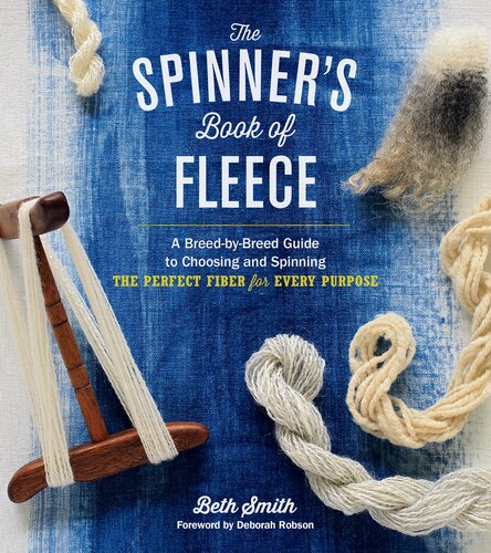 The Spinners Book Of Fleece A Breedbybreed Guide To Choosing And Spinning The Perfect Fiber For Every Purpose Beth Smith