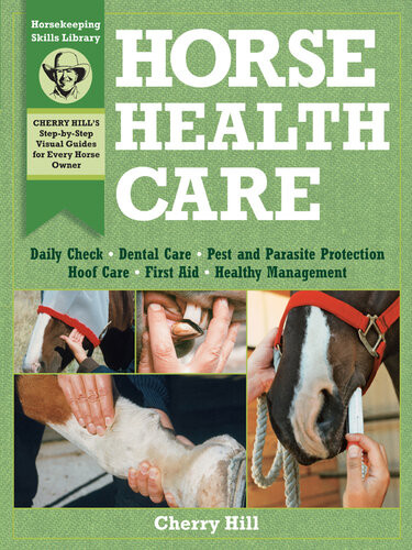 Horse Health Care A Stepbystep Photographic Guide To Mastering Over 100 Horsekeeping Skills Cherry Hill