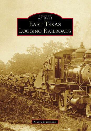 East Texas Logging Railroads Murry Hammond