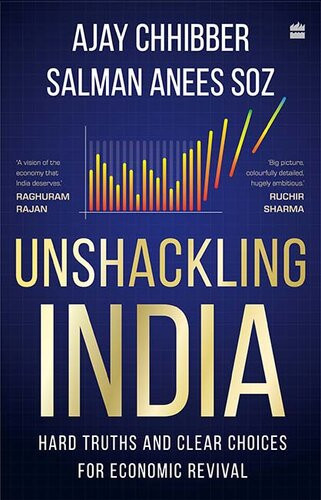 Unshackling India Hard Truths And Clear Choices For Economic Revival Ajay Chhibber Salman Anees Soz