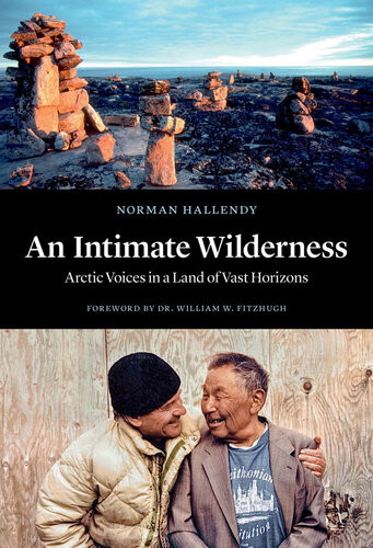 An Intimate Wilderness Arctic Voices In A Land Of Vast Horizons Norman Hallendy