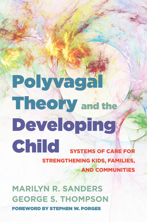Polyvagal Theory And The Developing Child Systems Of Care For Strengthening Kids Families And Communities Marilyn R Sanders George S Thompson