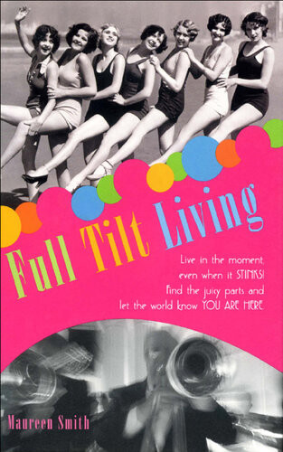 Full Tilt Living Live In The Moment Even When It Stinks Find The Juicy Parts And Let The World Know You Are Here Maureen Smith