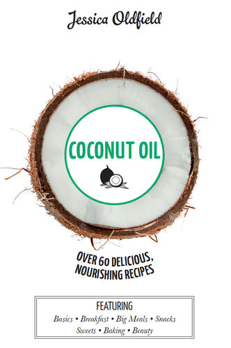 Coconut Oil Over 60 Delicious Nourishing Recipes Jessica Oldfield