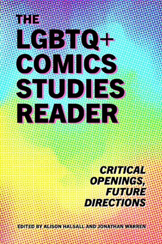 The Lgbtq Comics Studies Reader Critical Openings Future Directions Alison Halsall Editor