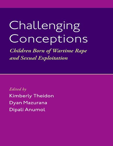 Challenging Conceptions Children Born Of Wartime Rape And Sexual Exploitation 1st Kimberly Theidon Editor