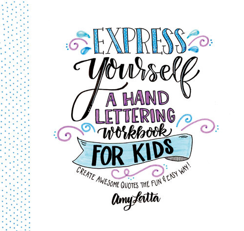 Express Yourself A Hand Lettering Workbook For Kids Create Awesome Quotes The Fun Easy Way Amy Latta