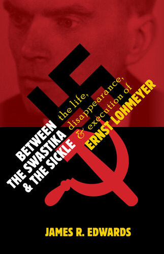 Between The Swastika And The Sickle The Life Disappearance And Execution Of Ernst Lohmeyer James R Edwards