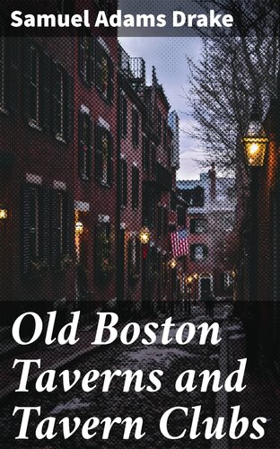 Old Boston Taverns And Tavern Clubs Samuel Adams Drake