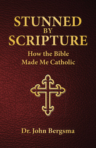 Stunned By Scripture How The Bible Made Me Catholic Dr John S Bergsma