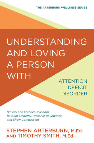 Understanding And Loving A Person With Attention Deficit Disorder Biblical And Practical Wisdom To Build Empathy Preserve Boundaries And Show Compassion Stephen Arterburn Timothy Smith