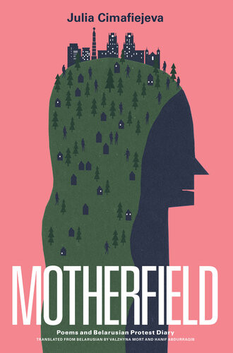 Motherfield Poems Belarusian Protest Diary Julia Cimafiejeva